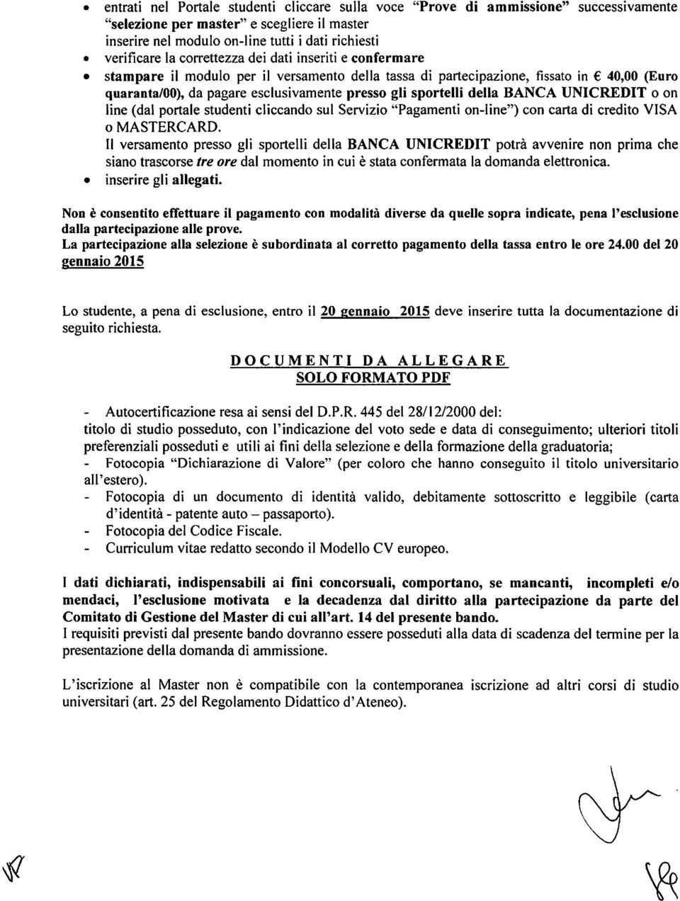 BANCA UNICREDIT o on line (dal portale studenti cliccando sul Servizio "Pagamenti on-line") con carta di credito VISA o MASTERCARD.