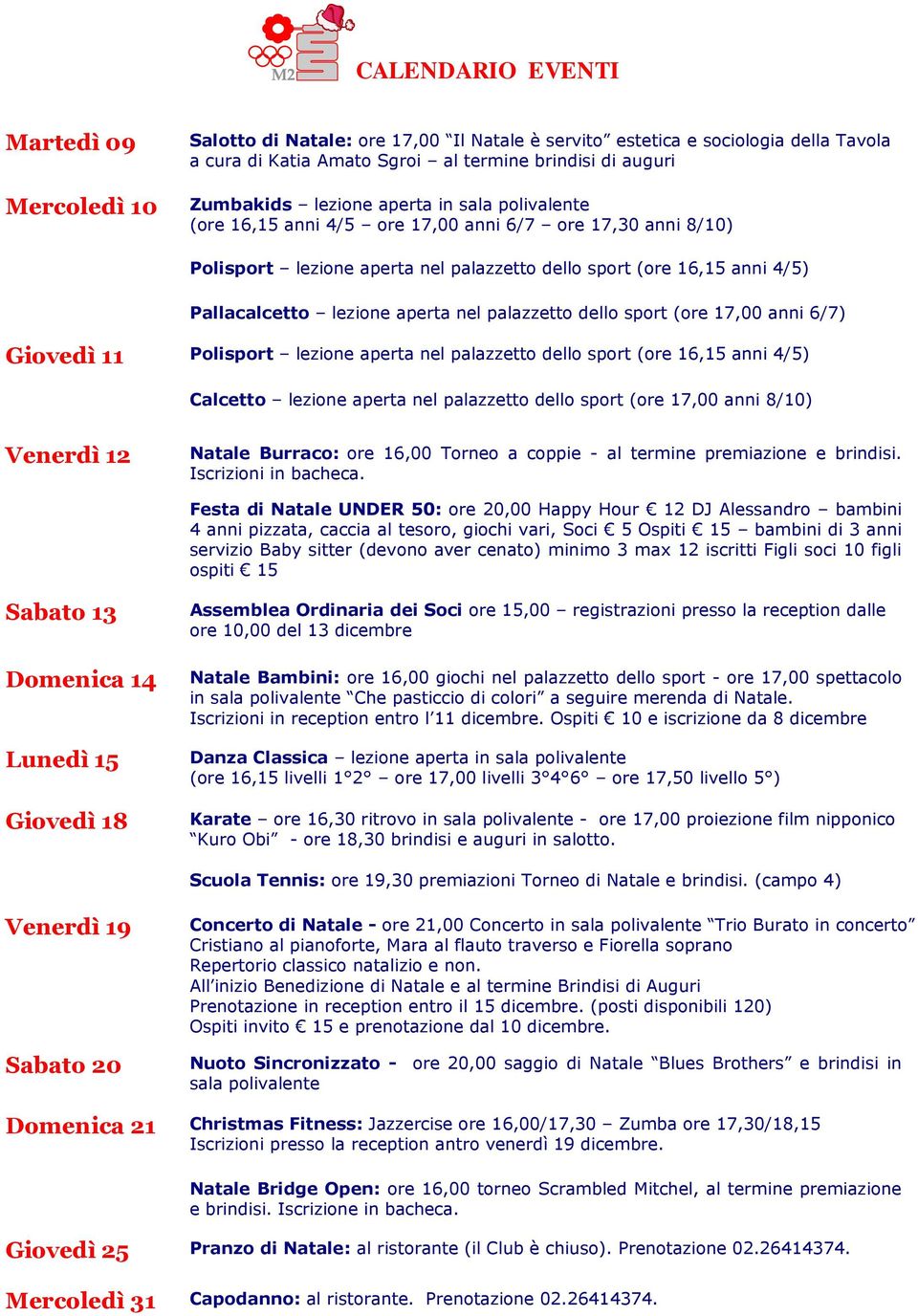 nel palazzetto dello sport (ore 17,00 anni 6/7) Giovedì 11 Polisport lezione aperta nel palazzetto dello sport (ore 16,15 anni 4/5) Calcetto lezione aperta nel palazzetto dello sport (ore 17,00 anni