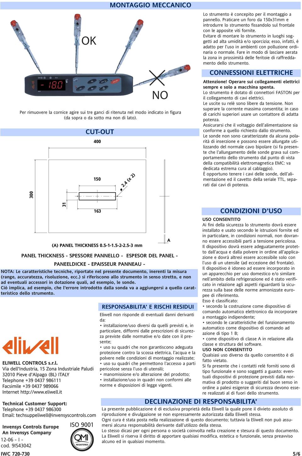 Fare in modo di lasciare aerata la zona in prossimità delle feritoie di raffreddamento dello strumento. CONNESSIONI ELETTRICHE CUT-OUT 400 150 2.