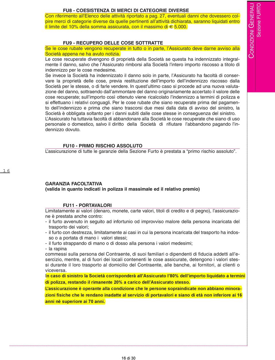 5.000. FU9 RECUPERO DELLE COSE SOTTRATTE Se le cose rubate vengono recuperate in tutto o in parte, l Assicurato deve darne avviso alla Società appena ne ha avuto notizia.