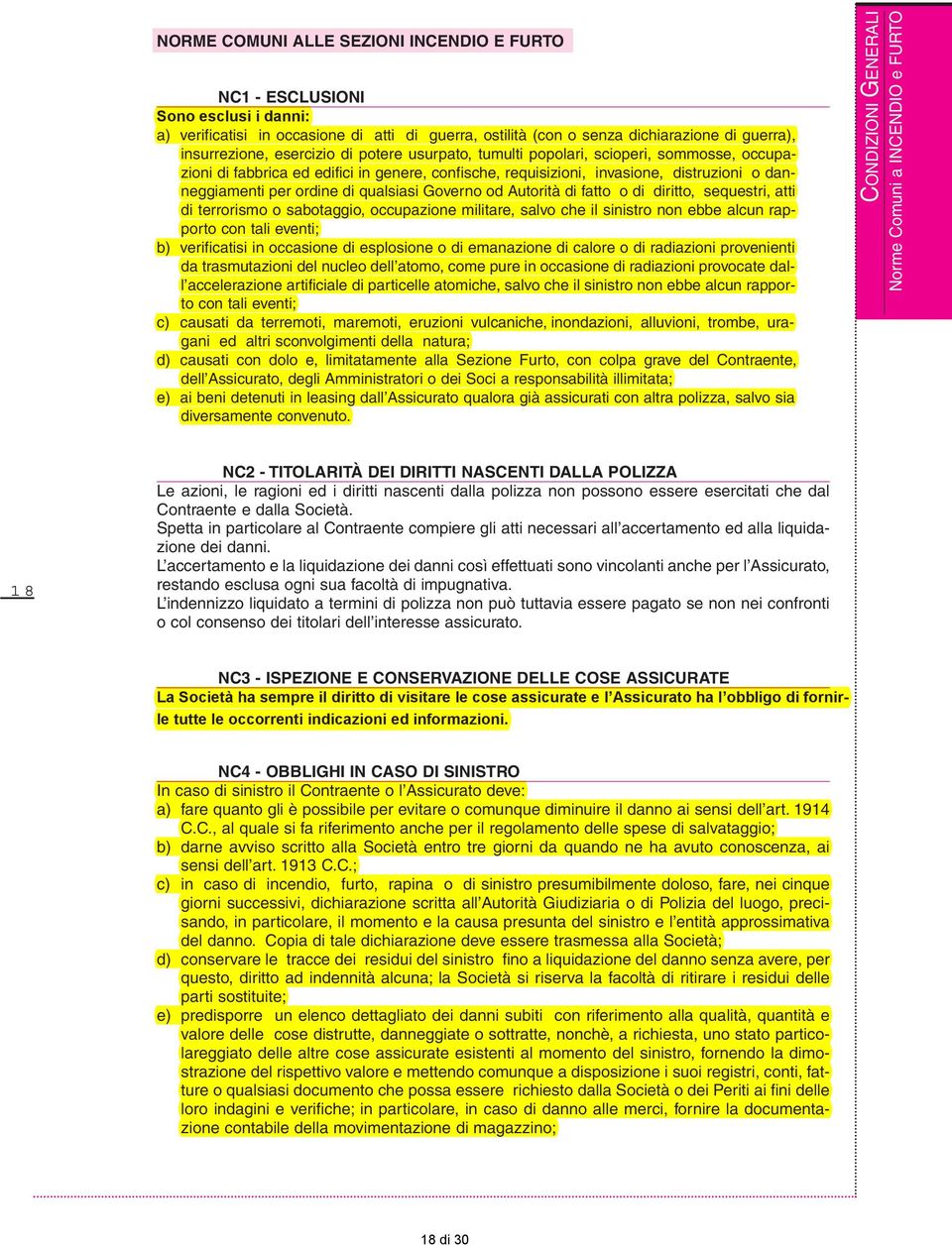 Governo od Autorità di fatto o di diritto, sequestri, atti di terrorismo o sabotaggio, occupazione militare, salvo che il sinistro non ebbe alcun rapporto con tali eventi; b) verificatisi in