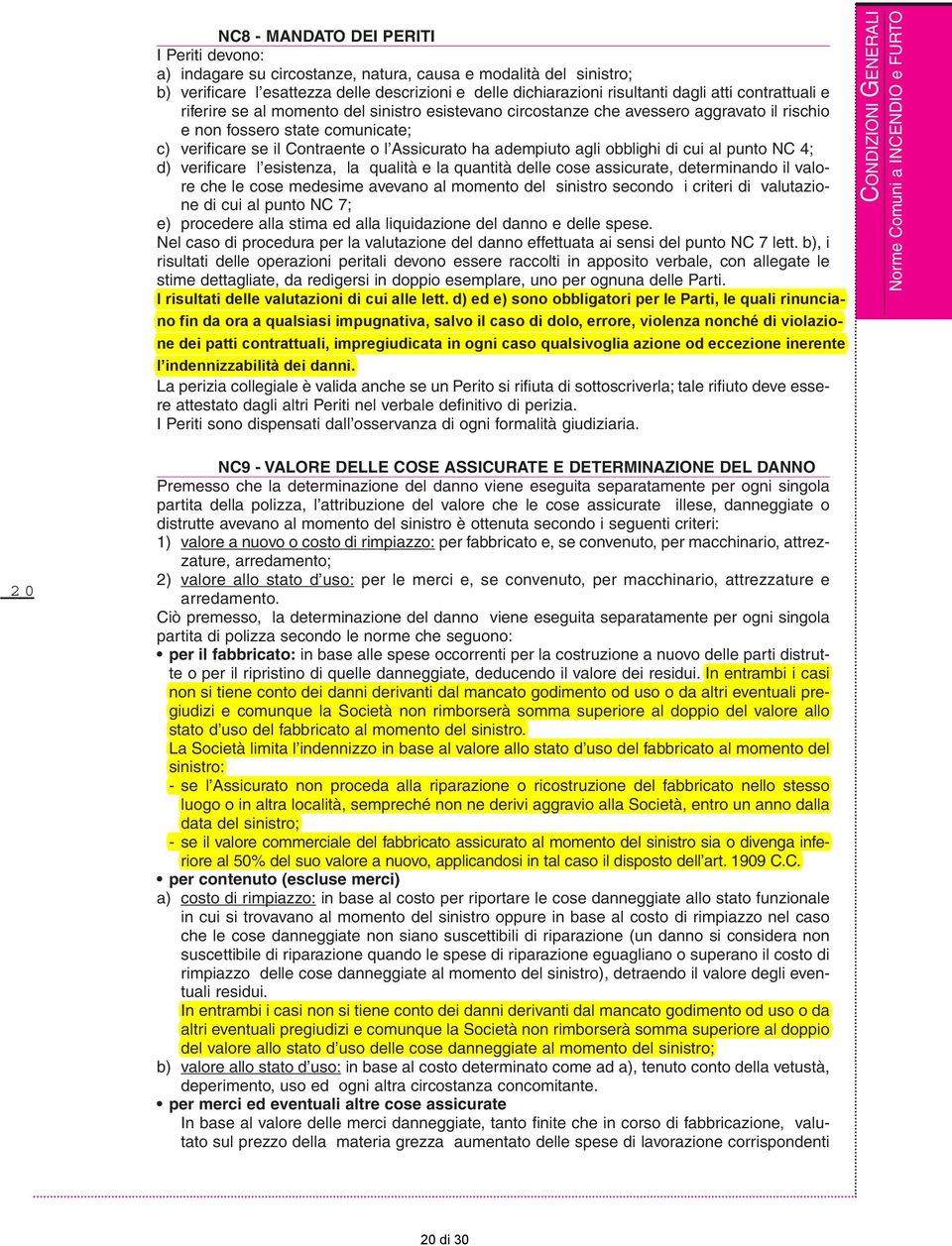 agli obblighi di cui al punto NC 4; d) verificare l esistenza, la qualità e la quantità delle cose assicurate, determinando il valore che le cose medesime avevano al momento del sinistro secondo i