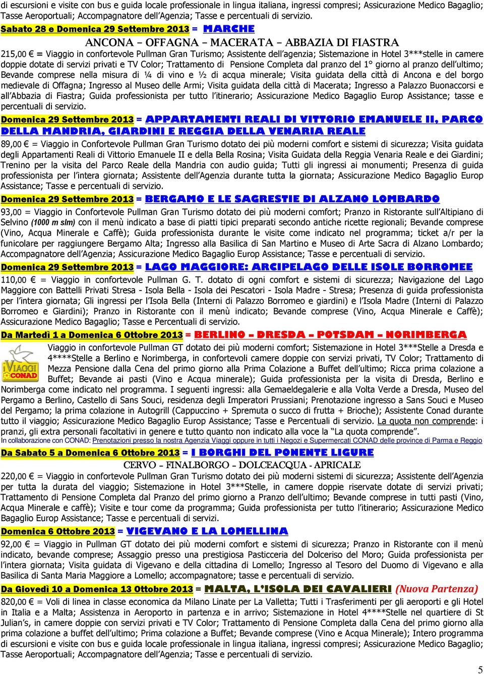 Sabato 28 e Domenica 29 Settembre 2013 = MARCHE ANCONA OFFAGNA MACERATA ABBAZIA DI FIASTRA 215,00 = Viaggio in confortevole Pullman Gran Turismo; Assistente dell agenzia; Sistemazione in Hotel