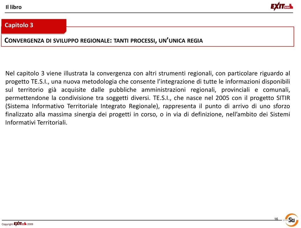 , una nuova metodologia che consente l integrazione di tutte le informazioni disponibili sul territorio già acquisite dalle pubbliche amministrazioni regionali, provinciali e