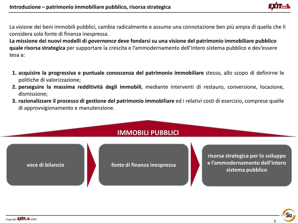 La missione dei nuovi modelli di governancedeve fondarsi su una visione del patrimonio immobiliare pubblico quale risorsa strategica per supportare la crescita e l ammodernamento dell intero sistema