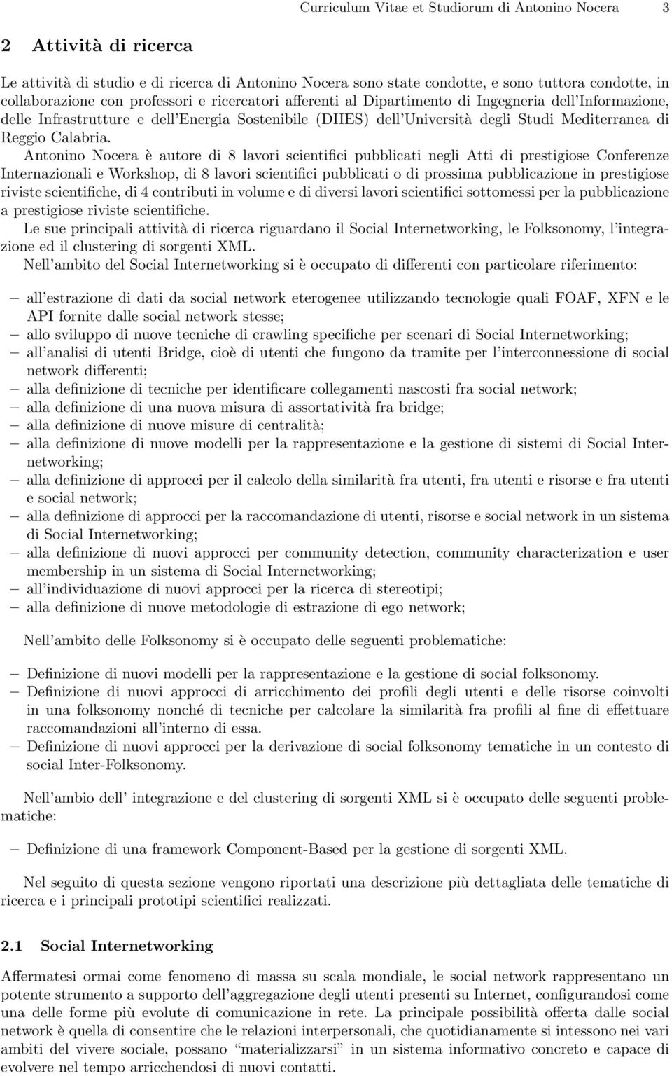 Antonino Nocera è autore di 8 lavori scientifici pubblicati negli Atti di prestigiose Conferenze Internazionali e Workshop, di 8 lavori scientifici pubblicati o di prossima pubblicazione in