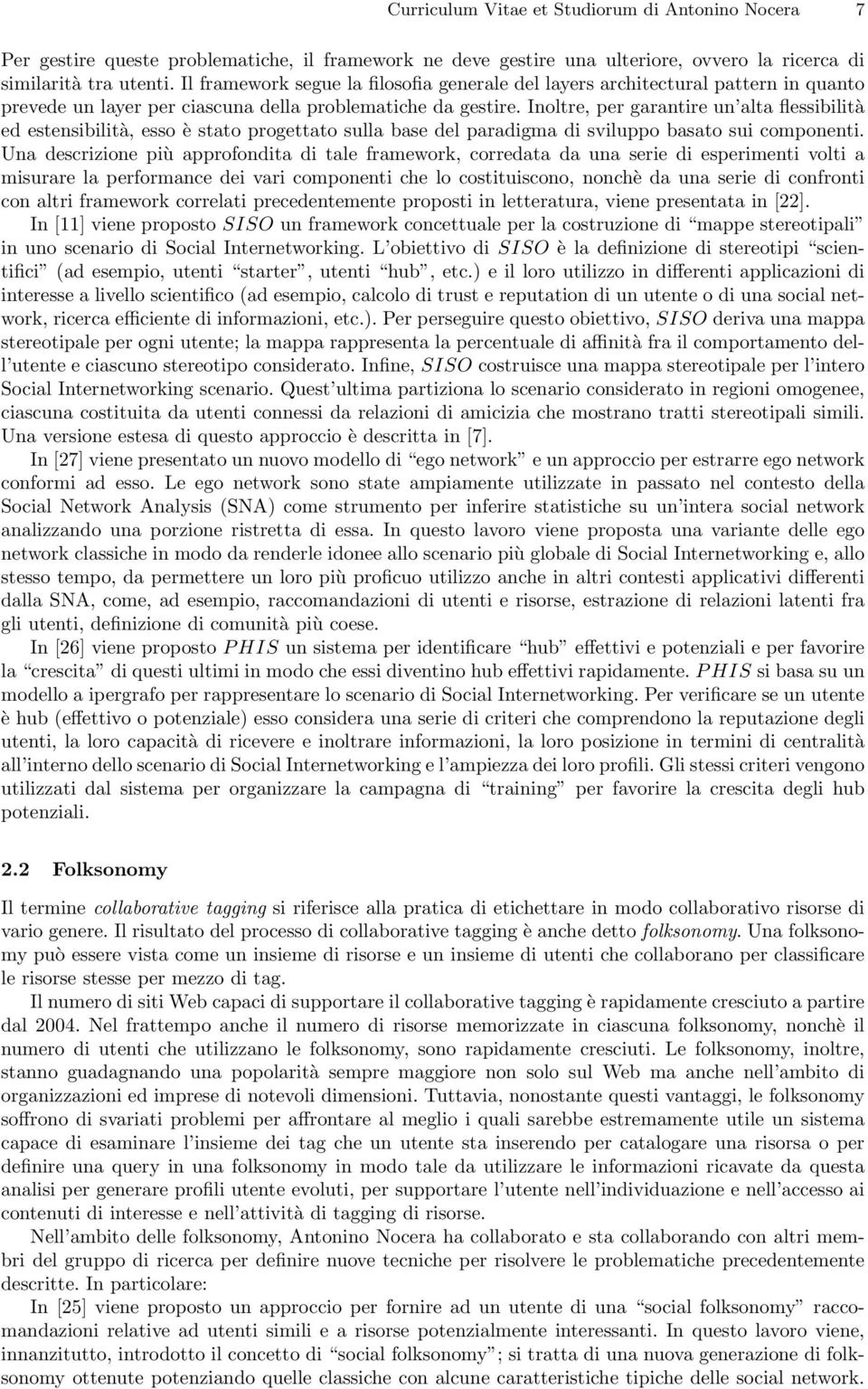 Inoltre, per garantire un alta flessibilità ed estensibilità, esso è stato progettato sulla base del paradigma di sviluppo basato sui componenti.