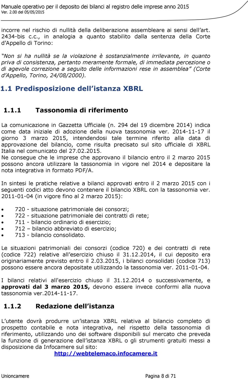 (Corte d Appello, Torino, 24/08/2000). 1.1 Predisposizione dell istanza XBRL 1.1.1 Tassonomia di riferimento La comunicazione in Gazzetta Ufficiale (n.