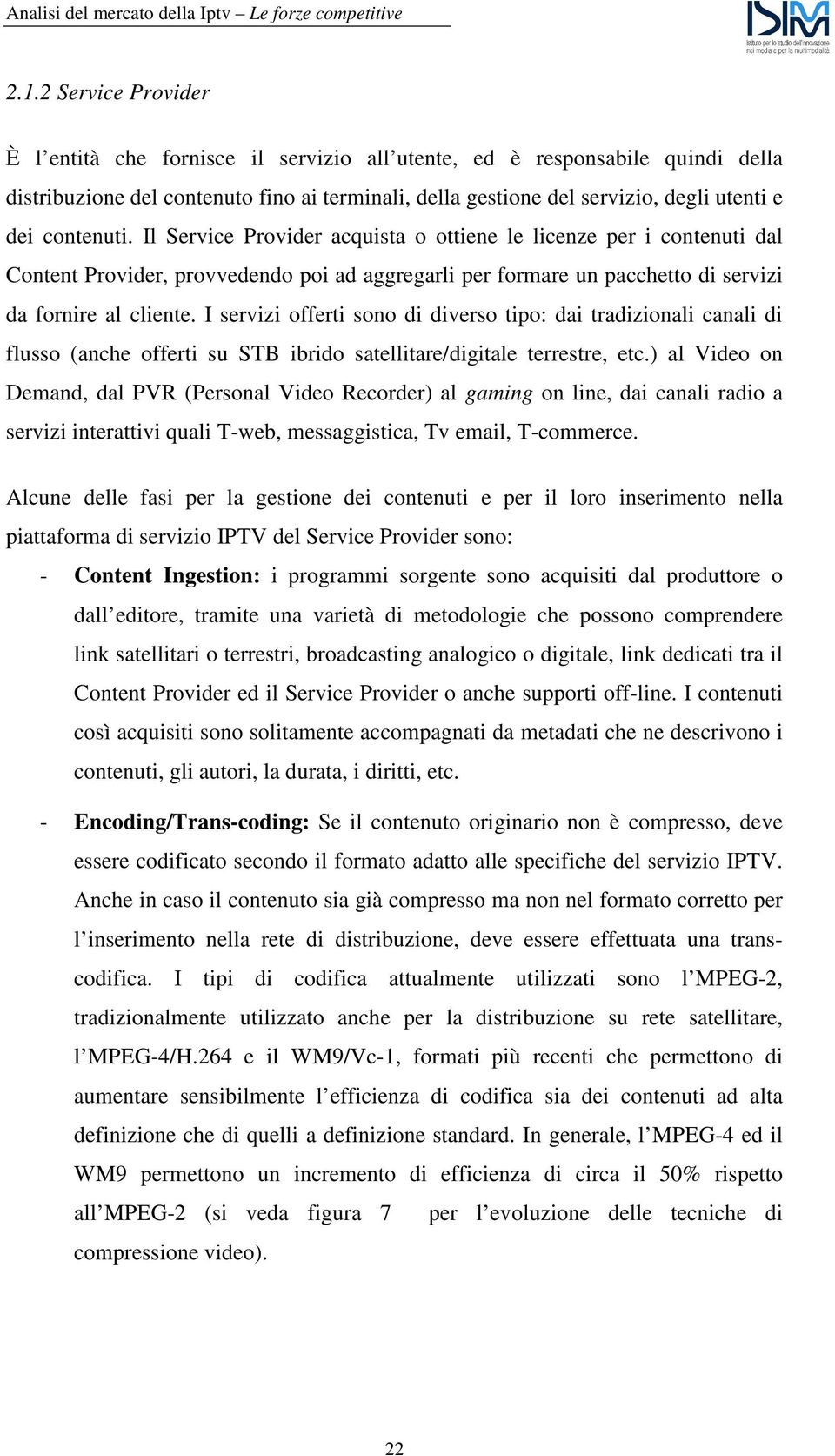 I servizi offerti sono di diverso tipo: dai tradizionali canali di flusso (anche offerti su STB ibrido satellitare/digitale terrestre, etc.