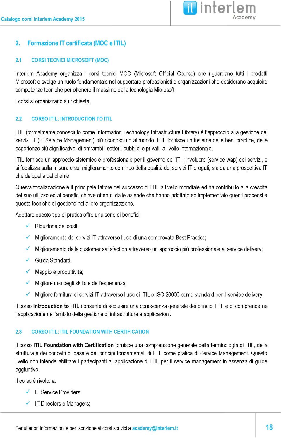 professionisti e organizzazioni che desiderano acquisire competenze tecniche per ottenere il massimo dalla tecnologia Microsoft. I corsi si organizzano su richiesta. 2.