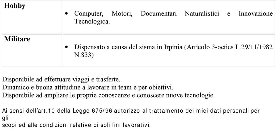 Dinamico e buona attitudine a lavorare in team e per obiettivi.