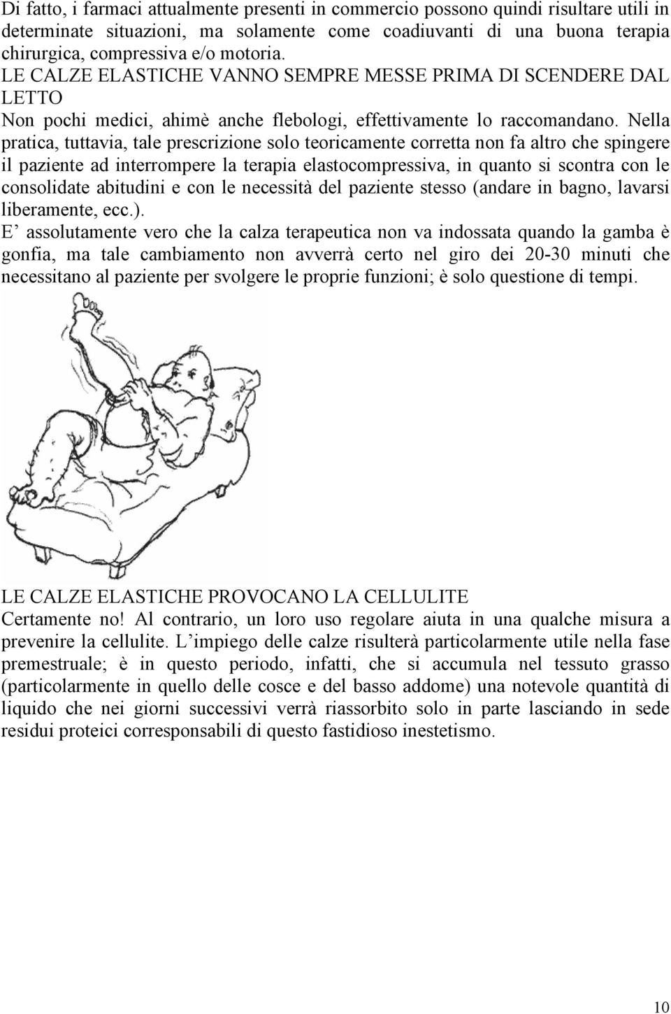 Nella pratica, tuttavia, tale prescrizione solo teoricamente corretta non fa altro che spingere il paziente ad interrompere la terapia elastocompressiva, in quanto si scontra con le consolidate