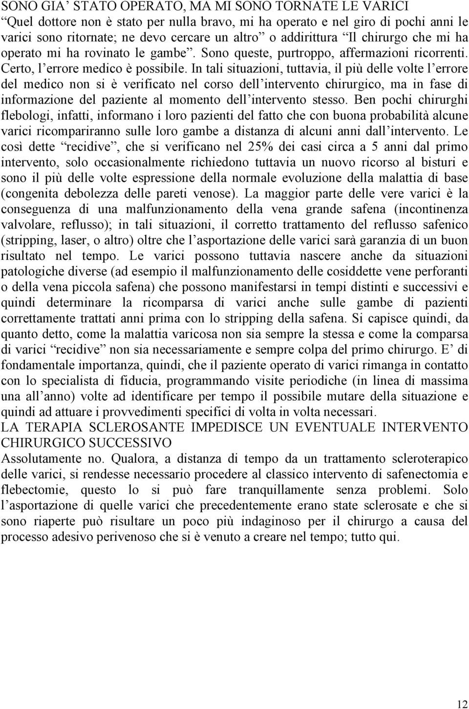 In tali situazioni, tuttavia, il più delle volte l errore del medico non si è verificato nel corso dell intervento chirurgico, ma in fase di informazione del paziente al momento dell intervento