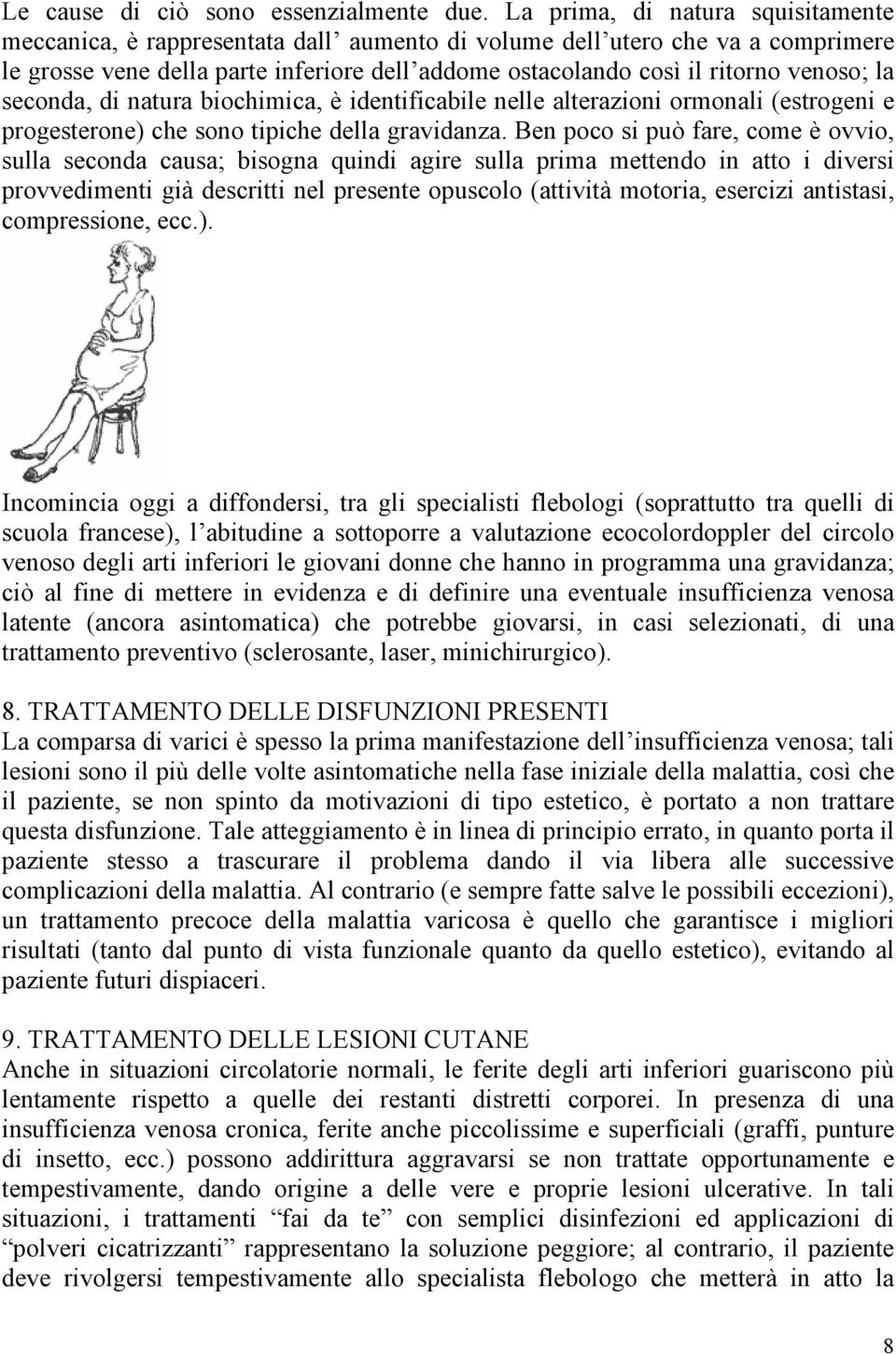 la seconda, di natura biochimica, è identificabile nelle alterazioni ormonali (estrogeni e progesterone) che sono tipiche della gravidanza.