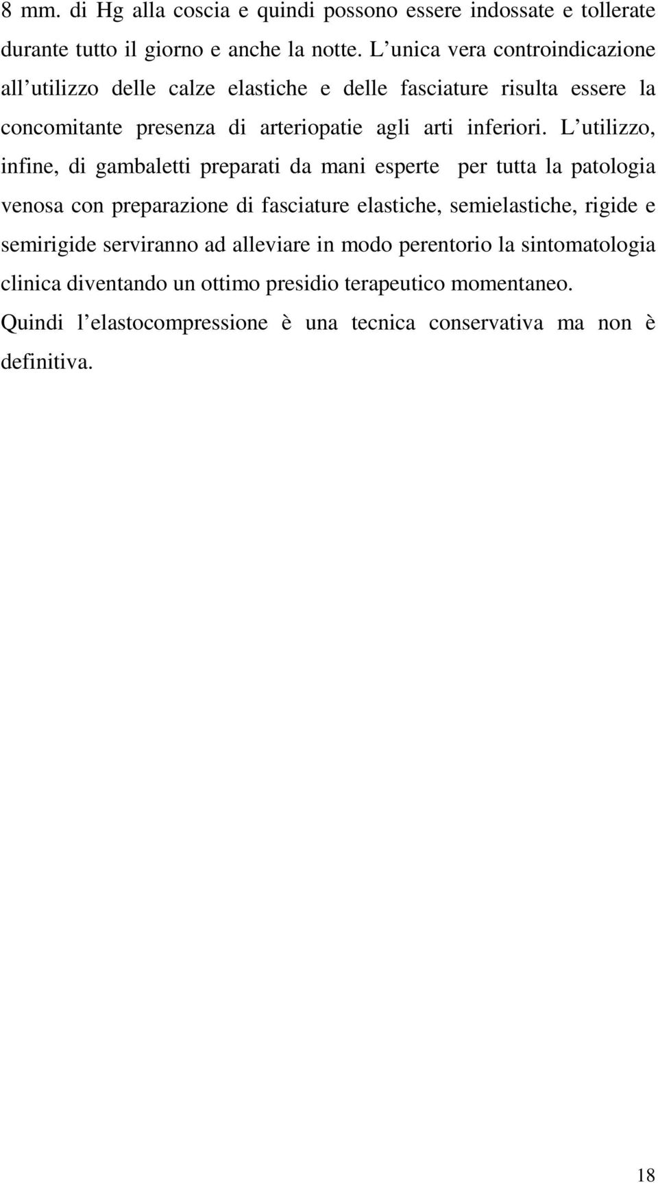 L utilizzo, infine, di gambaletti preparati da mani esperte per tutta la patologia venosa con preparazione di fasciature elastiche, semielastiche, rigide e