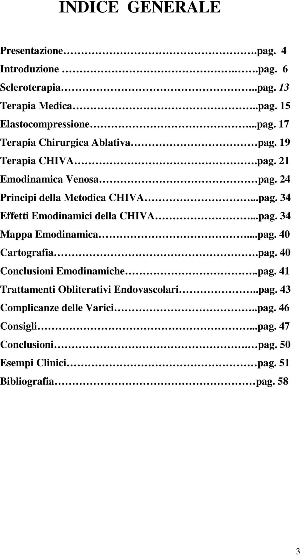 ..pag. 40 Cartografia.pag. 40 Conclusioni Emodinamiche..pag. 41 Trattamenti Obliterativi Endovascolari..pag. 43 Complicanze delle Varici.