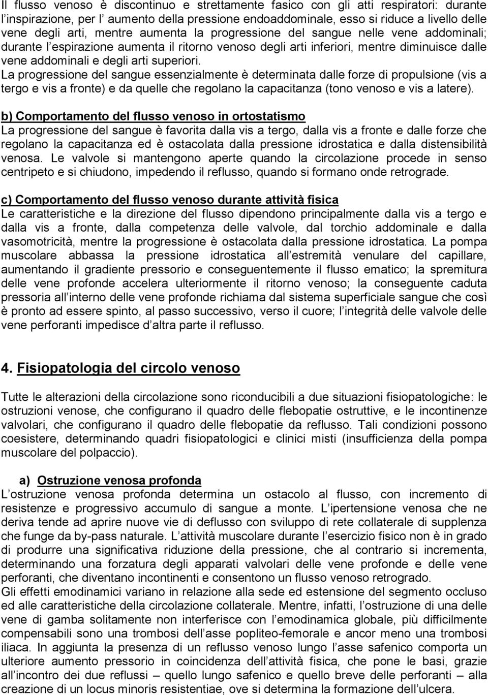 La progressione del sangue essenzialmente è determinata dalle forze di propulsione (vis a tergo e vis a fronte) e da quelle che regolano la capacitanza (tono venoso e vis a latere).