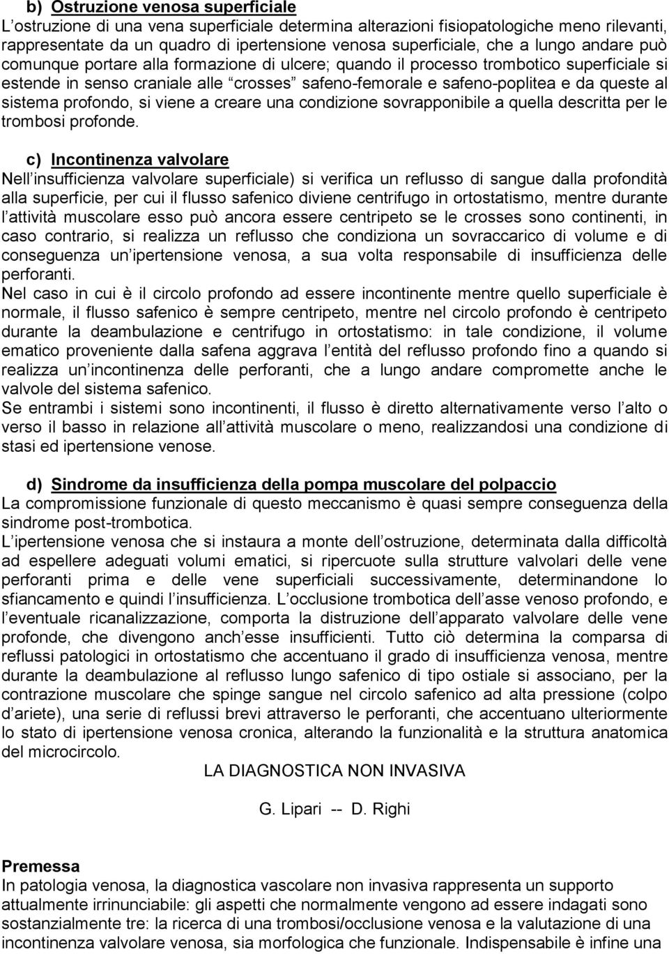 sistema profondo, si viene a creare una condizione sovrapponibile a quella descritta per le trombosi profonde.