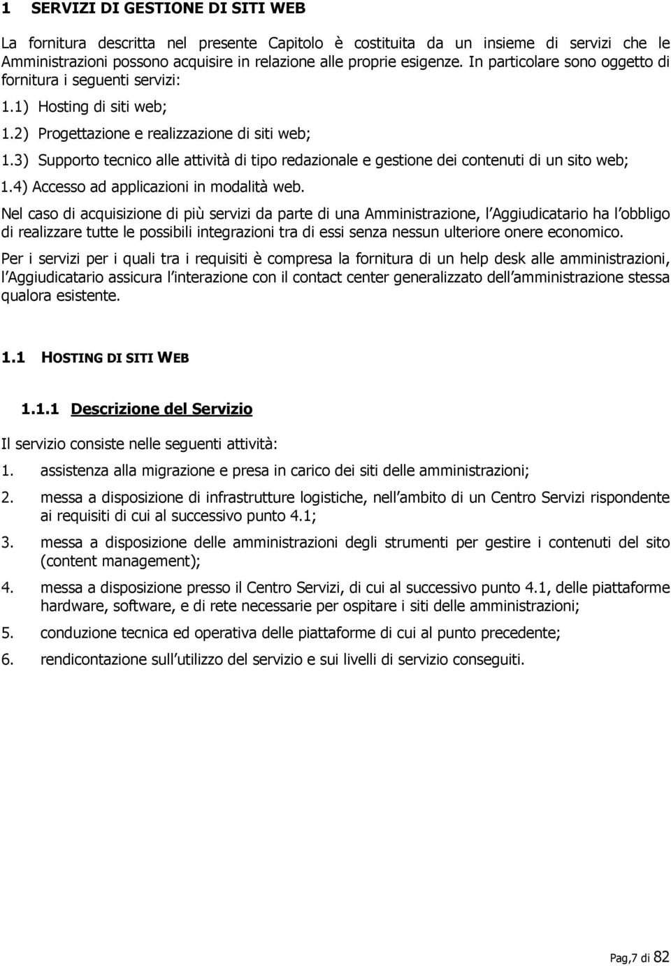 3) Supporto tecnico alle attività di tipo redazionale e gestione dei contenuti di un sito web; 1.4) Accesso ad applicazioni in modalità web.