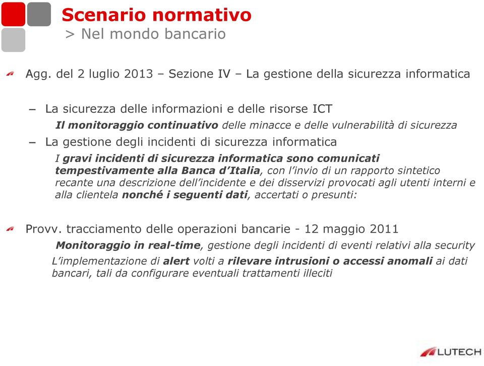 La gestione degli incidenti di sicurezza informatica I gravi incidenti di sicurezza informatica sono comunicati tempestivamente alla Banca d Italia, con l invio di un rapporto sintetico recante una