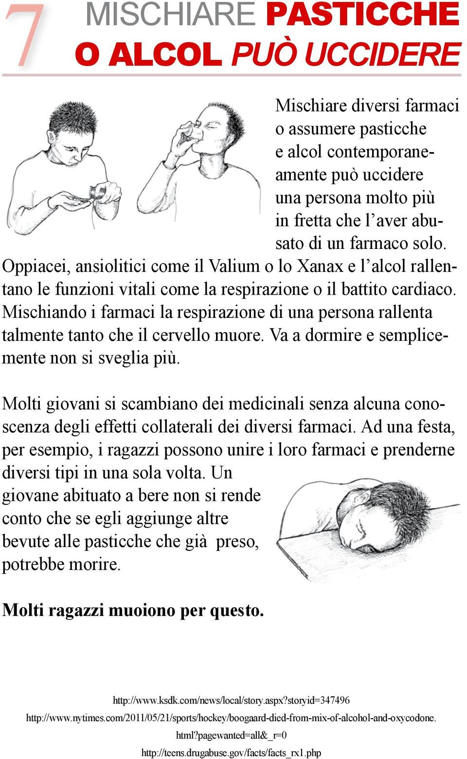 Mischiando i farmaci la respirazione di una persona rallenta talmente tanto che il cervello muore. Va a dormire e semplicemente non si sveglia più.