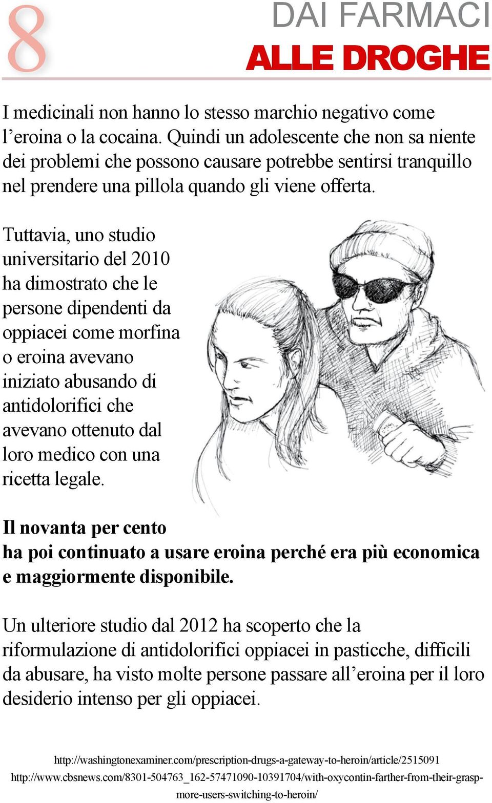 Tuttavia, uno studio universitario del 2010 ha dimostrato che le persone dipendenti da oppiacei come morfina o eroina avevano iniziato abusando di antidolorifici che avevano ottenuto dal loro medico