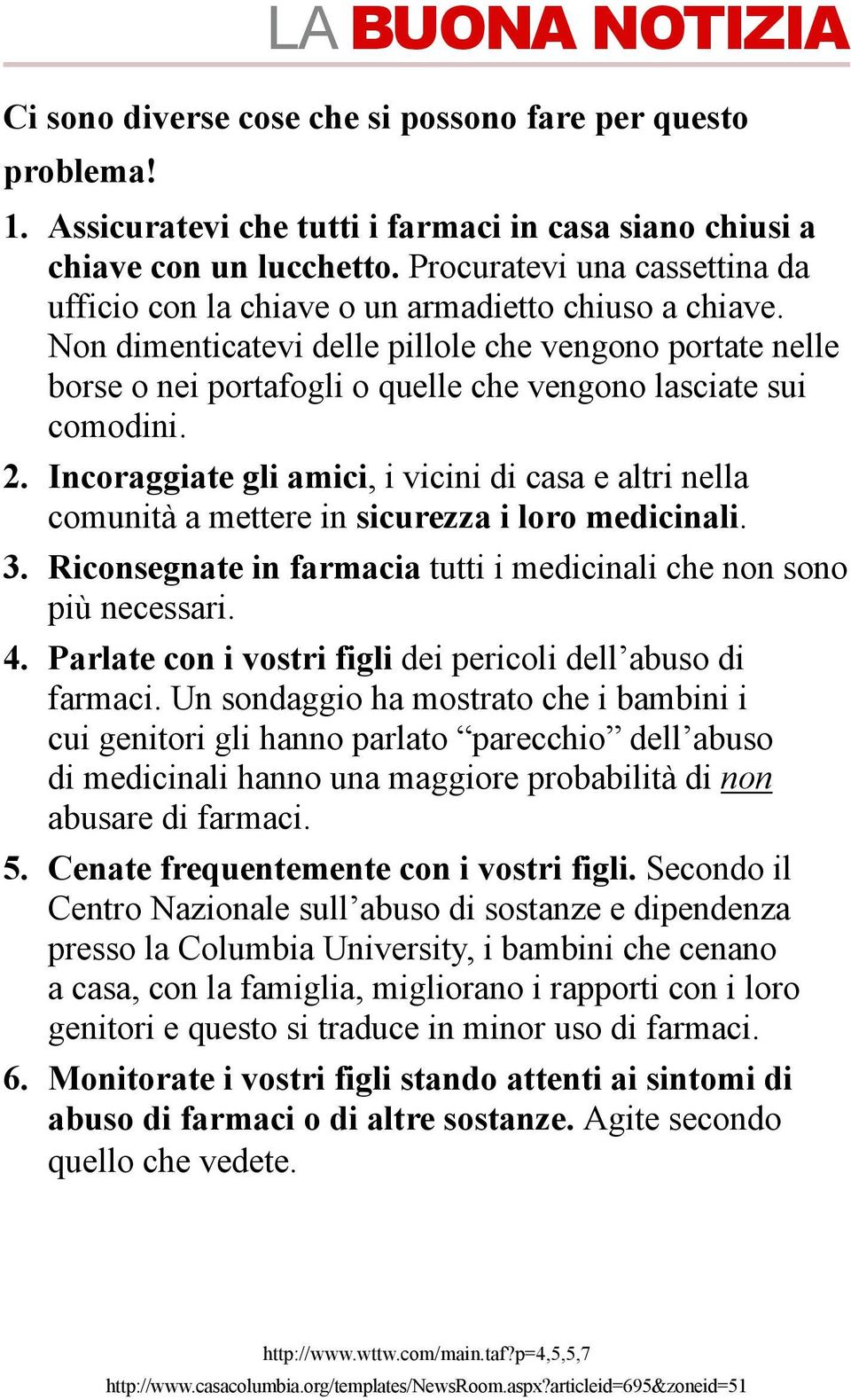 Non dimenticatevi delle pillole che vengono portate nelle borse o nei portafogli o quelle che vengono lasciate sui comodini. 2.