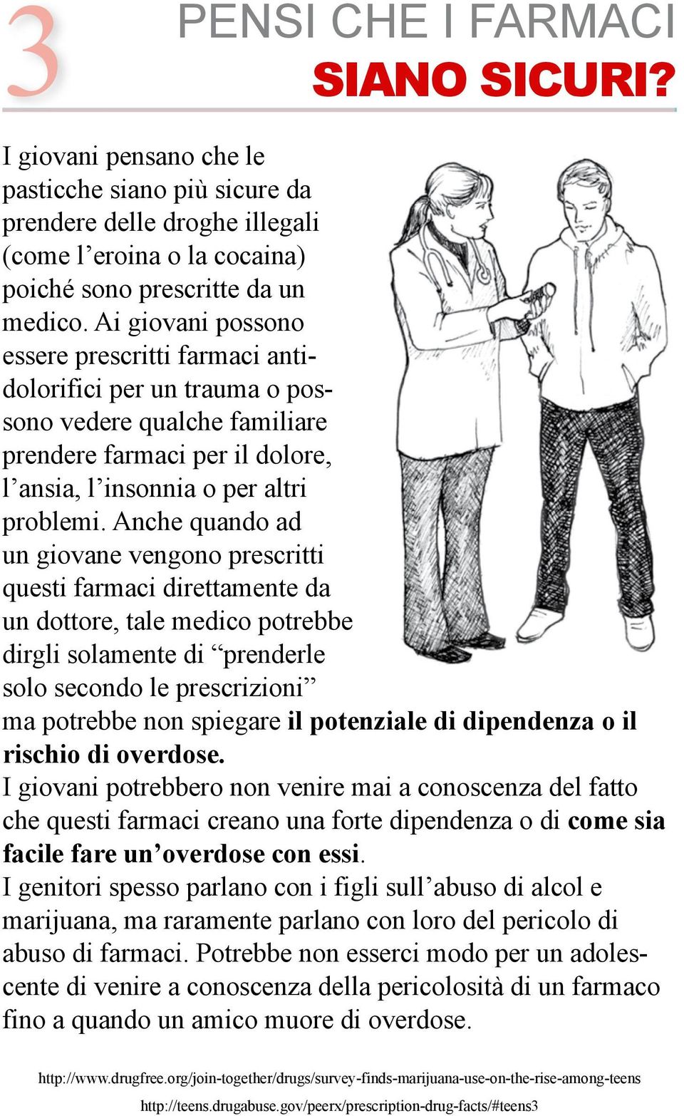 Anche quando ad un giovane vengono prescritti questi farmaci direttamente da un dottore, tale medico potrebbe dirgli solamente di prenderle solo secondo le prescrizioni ma potrebbe non spiegare il