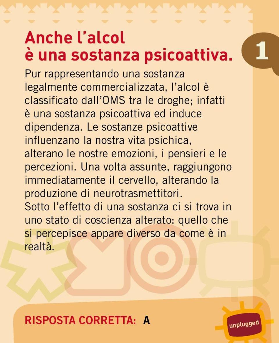 induce dipendenza. Le sostanze psicoattive influenzano la nostra vita psichica, alterano le nostre emozioni, i pensieri e le percezioni.