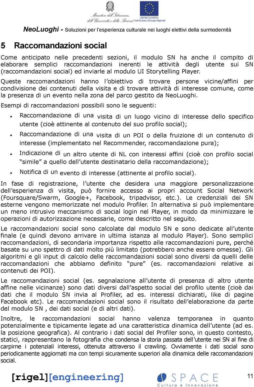 Queste raccomandazioni hanno l obiettivo di trovare persone vicine/affini per condivisione dei contenuti della visita e di trovare attività di interesse comune, come la presenza di un evento nella