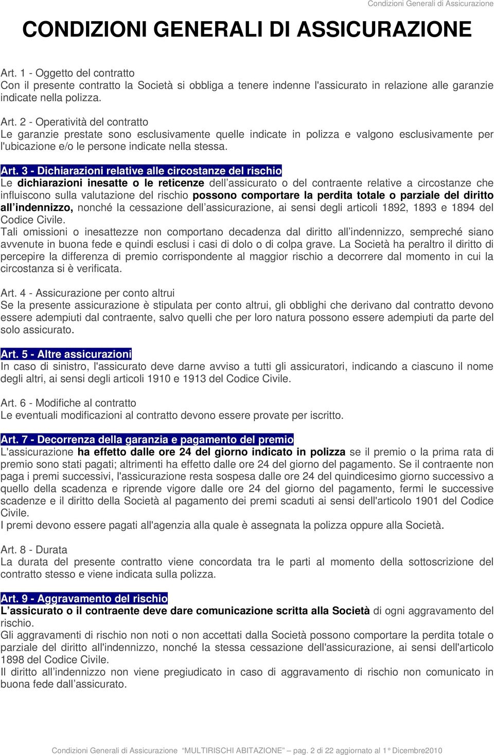 2 - Operatività del contratto Le garanzie prestate sono esclusivamente quelle indicate in polizza e valgono esclusivamente per l'ubicazione e/o le persone indicate nella stessa. Art.