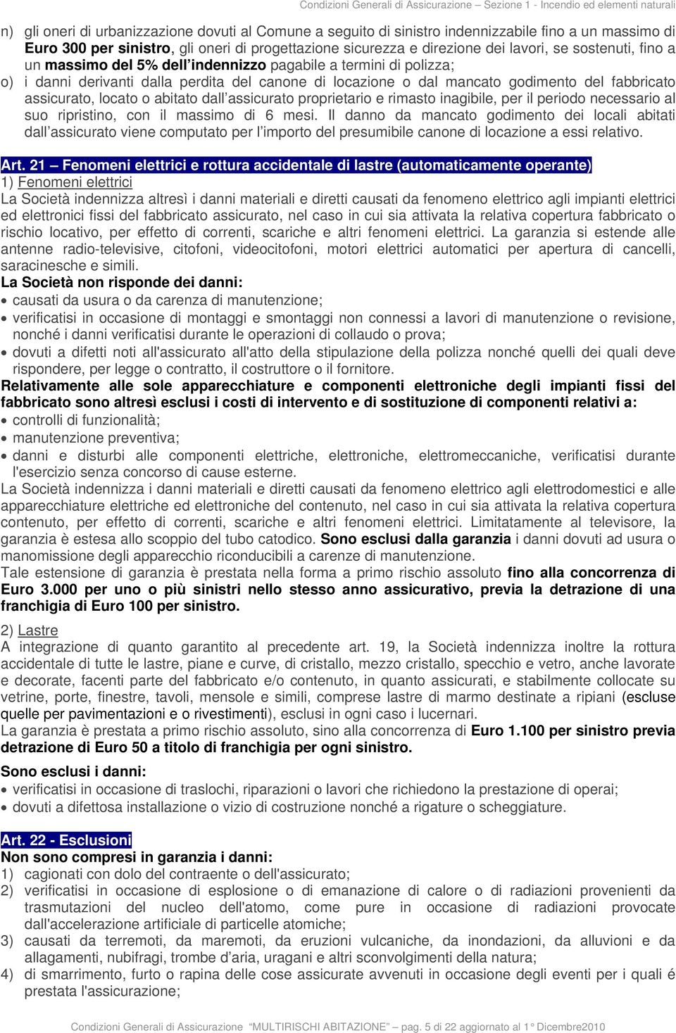 canone di locazione o dal mancato godimento del fabbricato assicurato, locato o abitato dall assicurato proprietario e rimasto inagibile, per il periodo necessario al suo ripristino, con il massimo