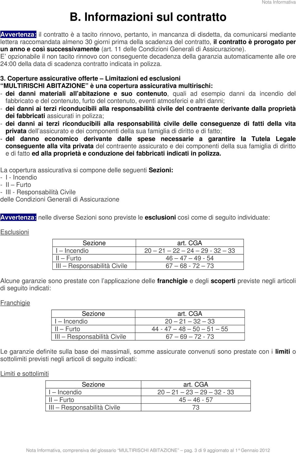 E opzionabile il non tacito rinnovo con conseguente decadenza della garanzia automaticamente alle ore 24:00 della data di scadenza contratto indicata in polizza. 3.