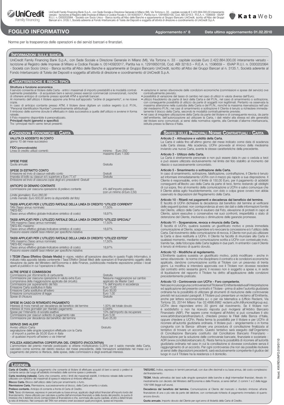 INFORMAZIONISULLA BANCA UniCredit Family Financing Bank S.p.A., con Sede Sociale e Direzione Generale in Milano (MI), Via Tortona n. 33 - capitale sociale Euro 2.422.884.