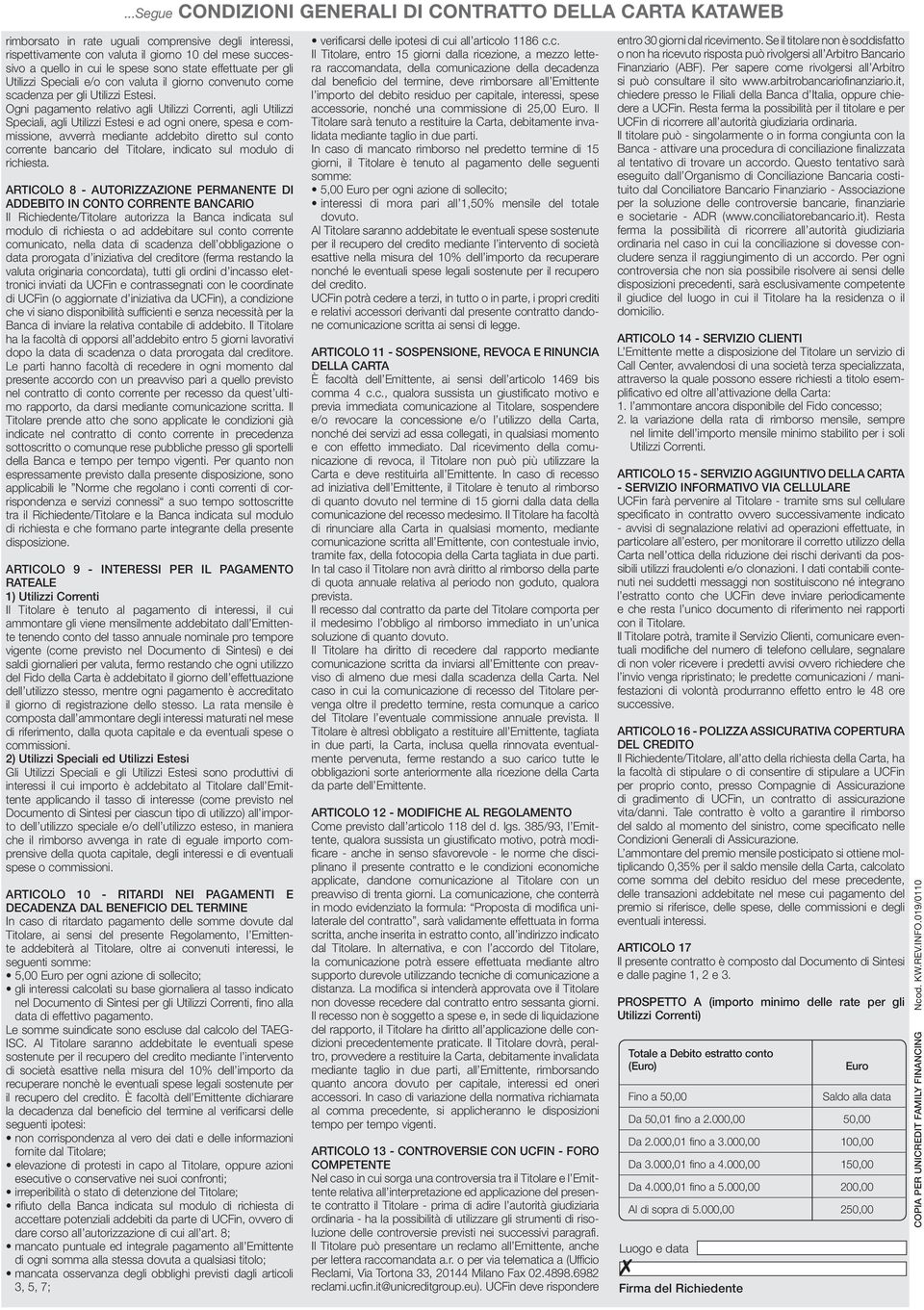 Ogni pagamento relativo agli Utilizzi Correnti, agli Utilizzi Speciali, agli Utilizzi Estesi e ad ogni onere, spesa e commissione, avverrà mediante addebito diretto sul conto corrente bancario del