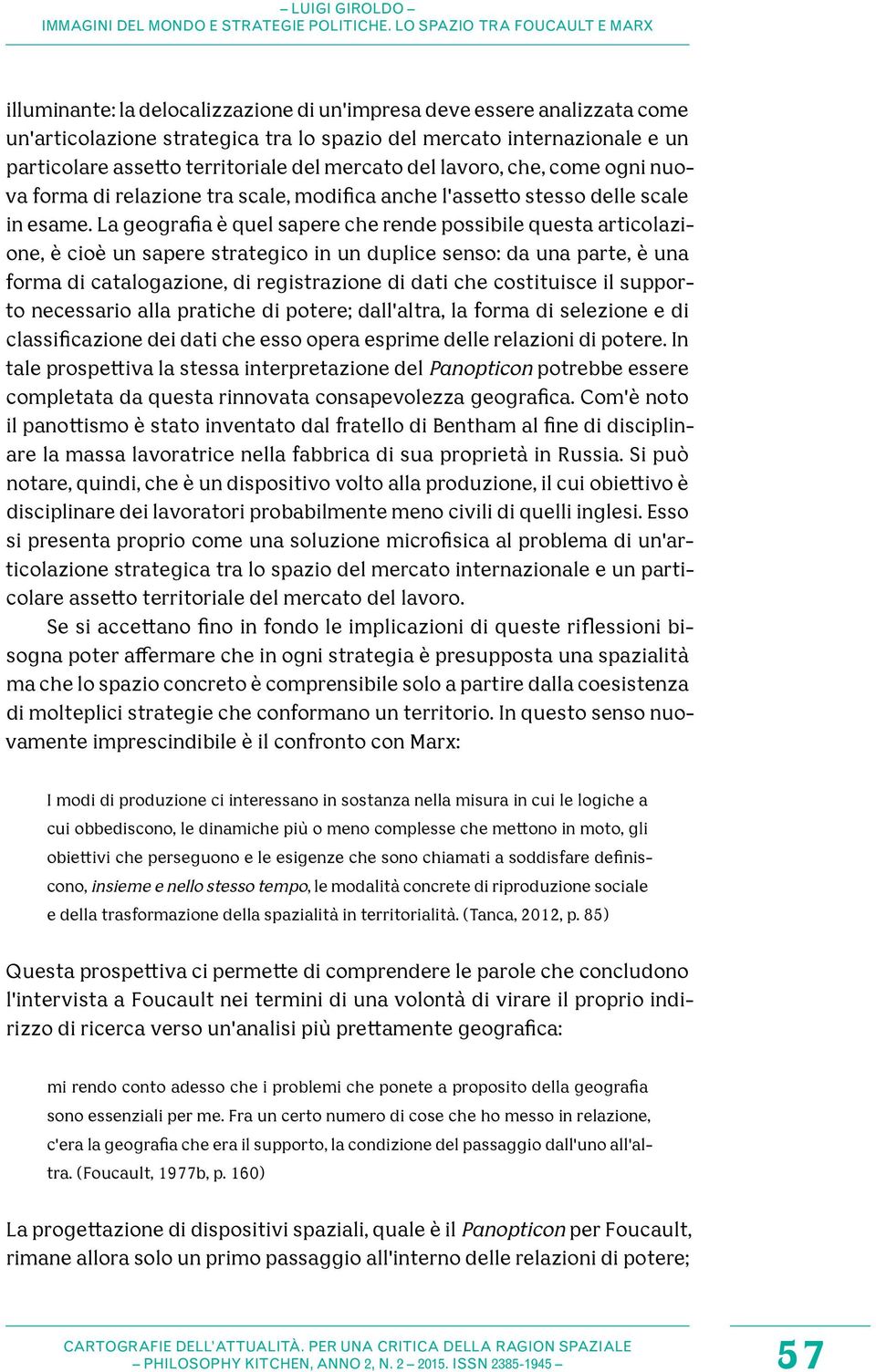 La geografia è quel sapere che rende possibile questa articolazione, è cioè un sapere strategico in un duplice senso: da una parte, è una forma di catalogazione, di registrazione di dati che