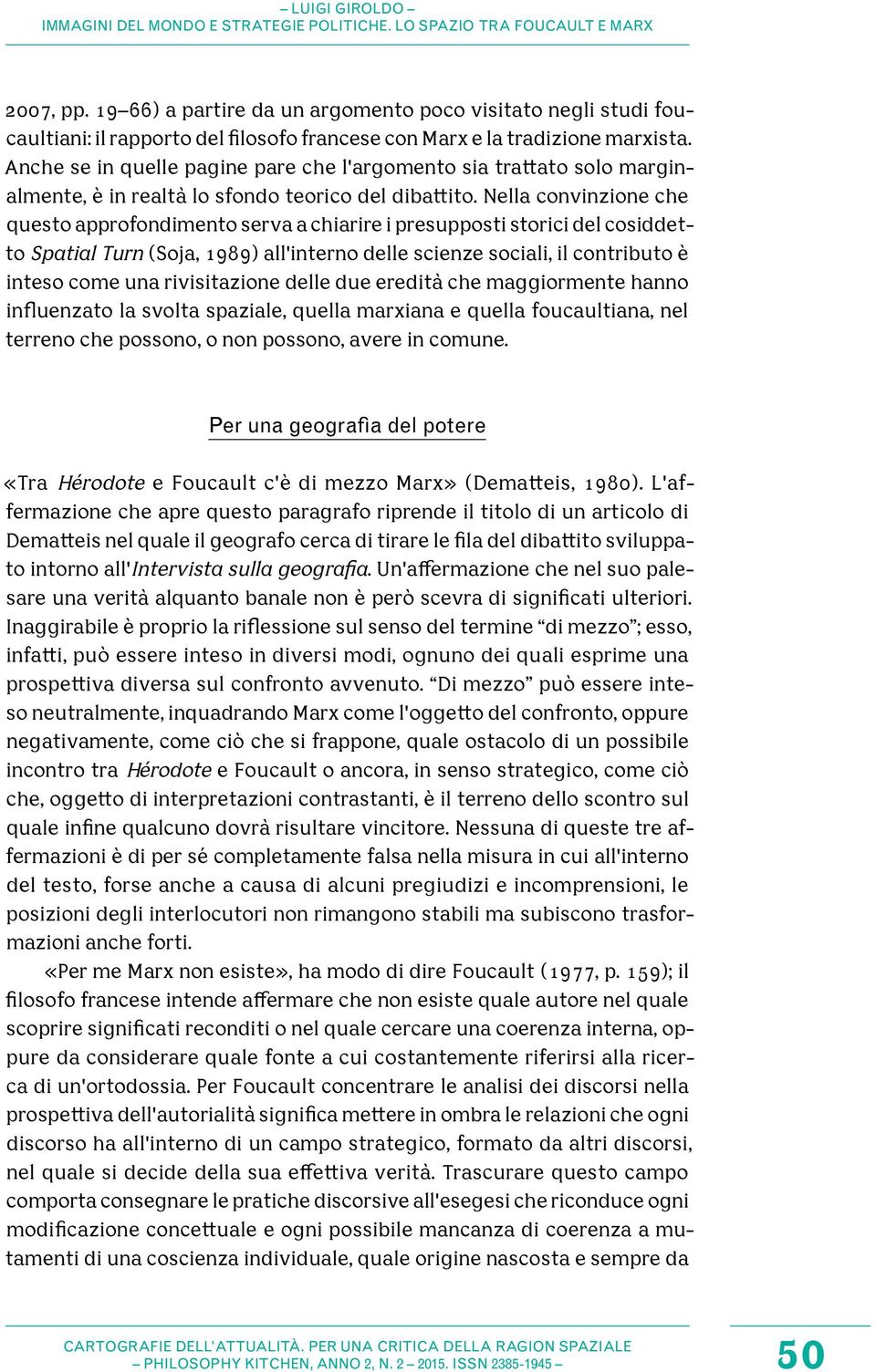 Nella convinzione che questo approfondimento serva a chiarire i presupposti storici del cosiddetto Spatial Turn (Soja, 1989) all'interno delle scienze sociali, il contributo è inteso come una