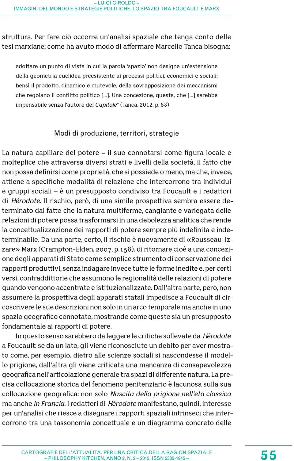 un'estensione della geometria euclidea preesistente ai processi politici, economici e sociali; bensì il prodotto, dinamico e mutevole, della sovrapposizione dei meccanismi che regolano il conflitto