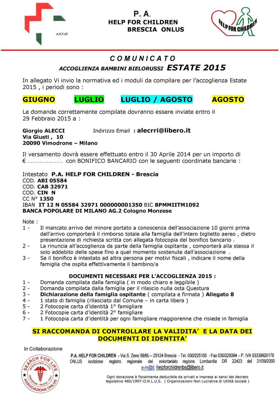 it Il versamento dovrà essere effettuato entro il 30 Aprile 2014 per un importo di.. con BONIFICO BANCARIO con le seguenti coordinate bancarie : Intestato P.A. - Brescia COD. ABI 05584 COD.