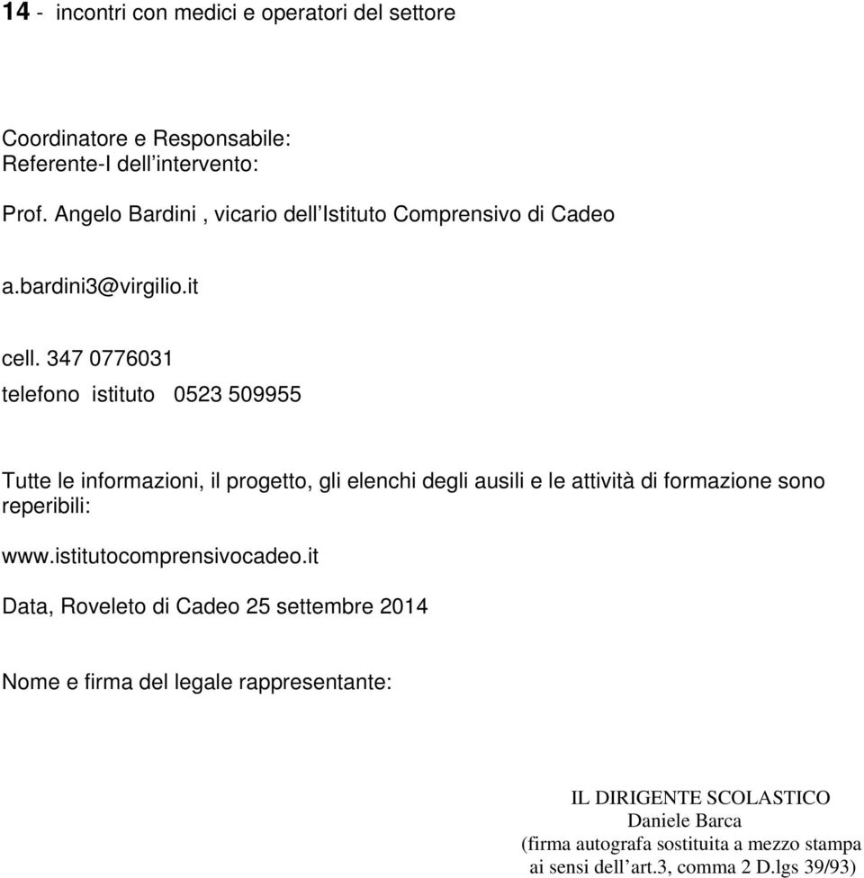 347 0776031 telefono istituto 0523 509955 Tutte le informazioni, il progetto, gli elenchi degli ausili e le attività di formazione sono