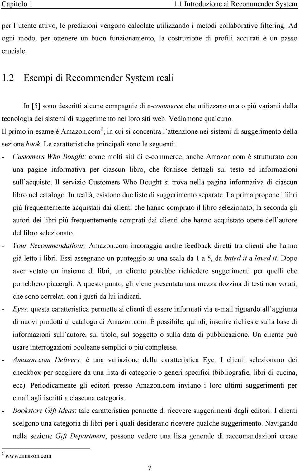 2 Esempi di Recommender System reali In [5] sono descritti alcune compagnie di e-commerce che utilizzano una o più varianti della tecnologia dei sistemi di suggerimento nei loro siti web.