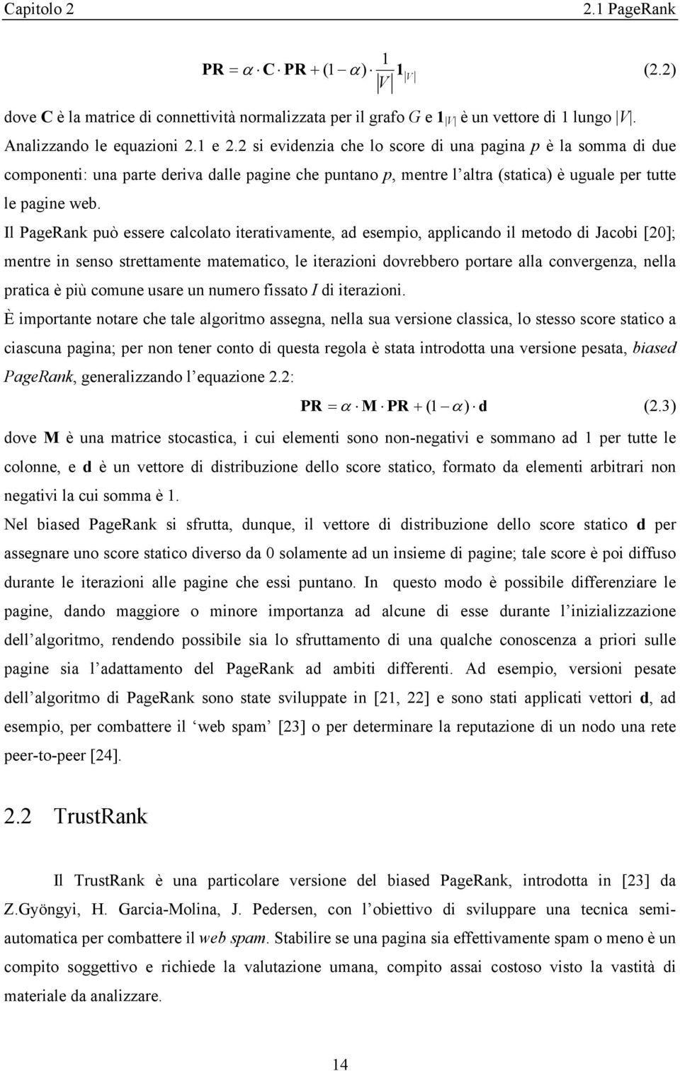 Il PageRank può essere calcolato iterativamente, ad esempio, applicando il metodo di Jacobi [2]; mentre in senso strettamente matematico, le iterazioni dovrebbero portare alla convergenza, nella