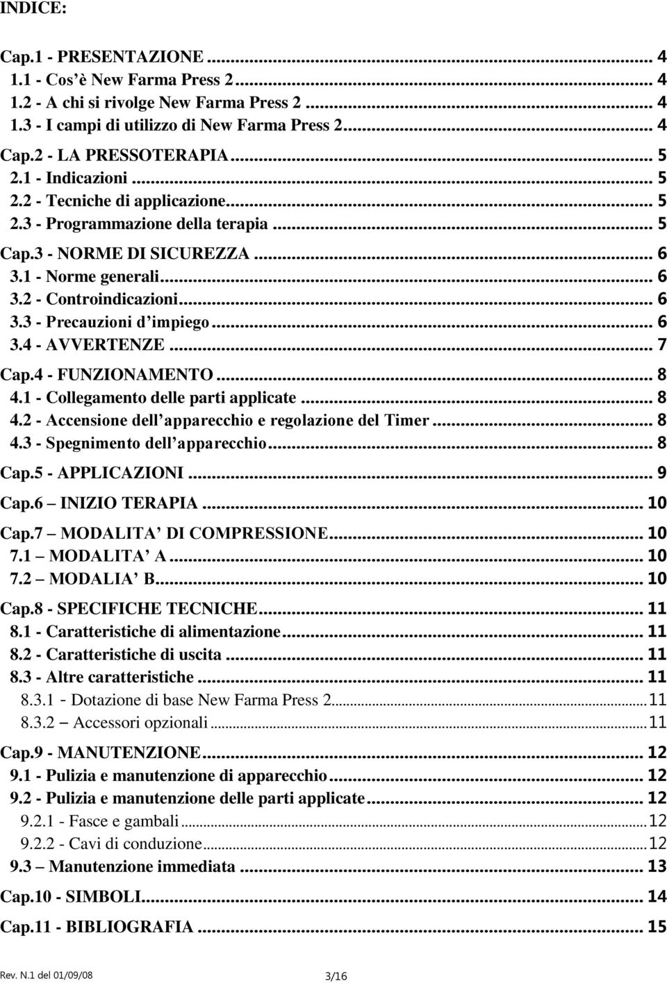 .. 6 3.4 - AVVERTENZE... 7 Cap.4 - FUNZIONAMENTO... 8 4.1 - Collegamento delle parti applicate... 8 4.2 - Accensione dell apparecchio e regolazione del Timer... 8 4.3 - Spegnimento dell apparecchio.