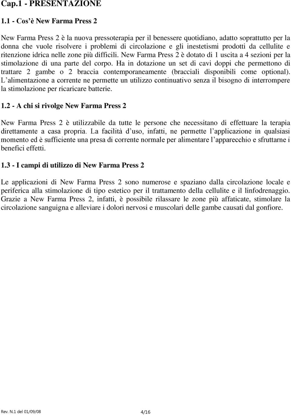 prodotti da cellulite e ritenzione idrica nelle zone più difficili. New Farma Press 2 è dotato di 1 uscita a 4 sezioni per la stimolazione di una parte del corpo.