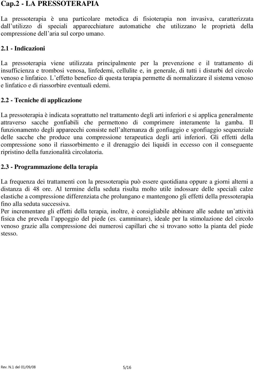 1 - Indicazioni La pressoterapia viene utilizzata principalmente per la prevenzione e il trattamento di insufficienza e trombosi venosa, linfedemi, cellulite e, in generale, di tutti i disturbi del