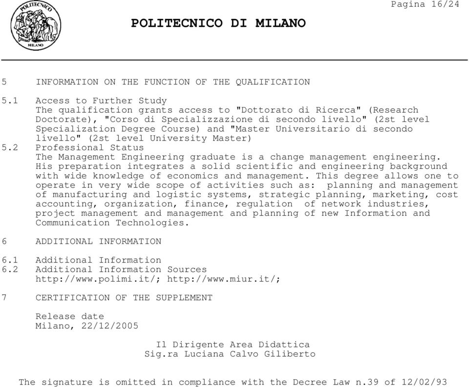 "Master Universitario di secondo livello" (2st level University Master) 5.2 Professional Status The Management Engineering graduate is a change management engineering.