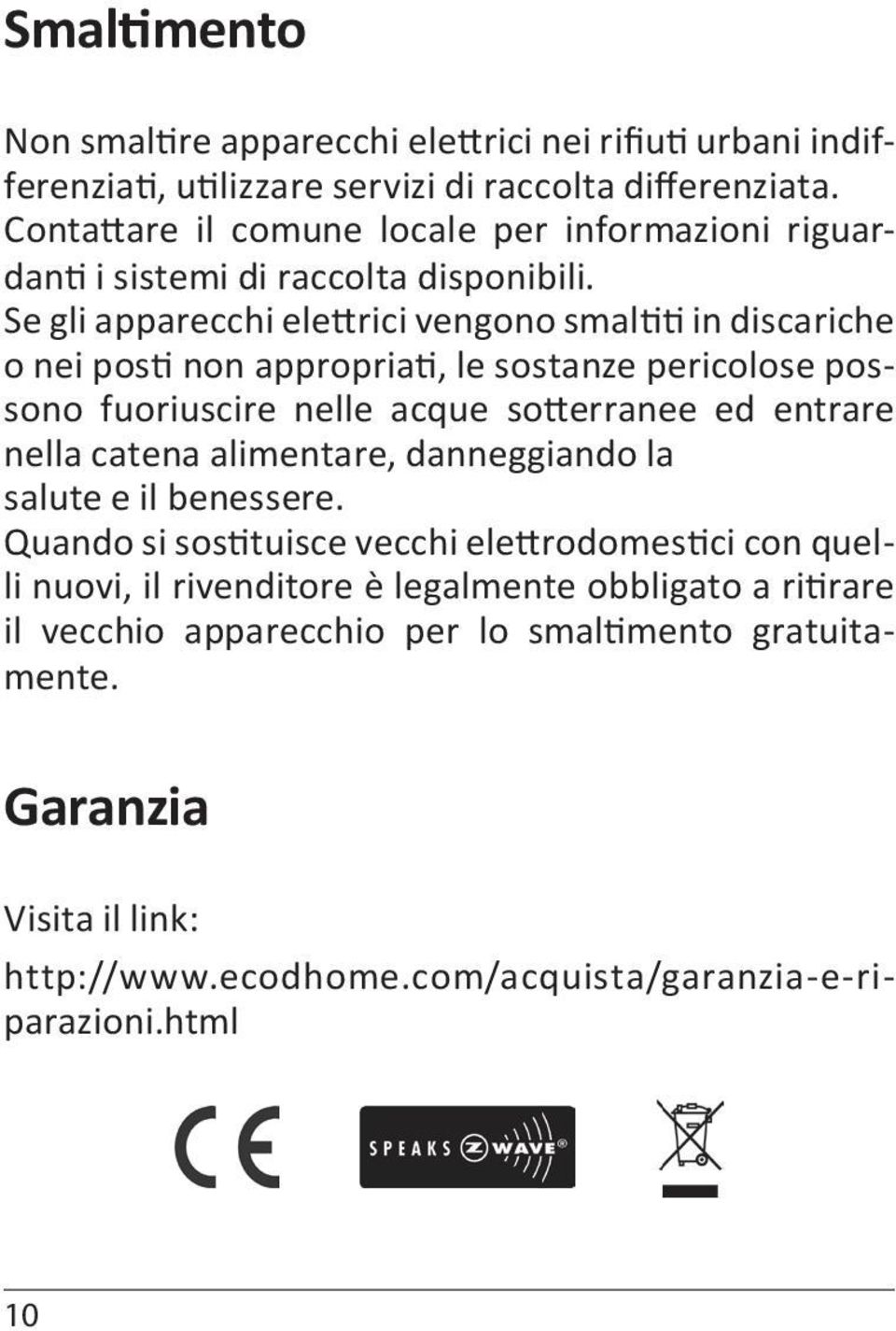 Se gli apparecchi elettrici vengono smaltiti in discariche o nei posti non appropriati, le sostanze pericolose possono fuoriuscire nelle acque sotterranee ed entrare nella