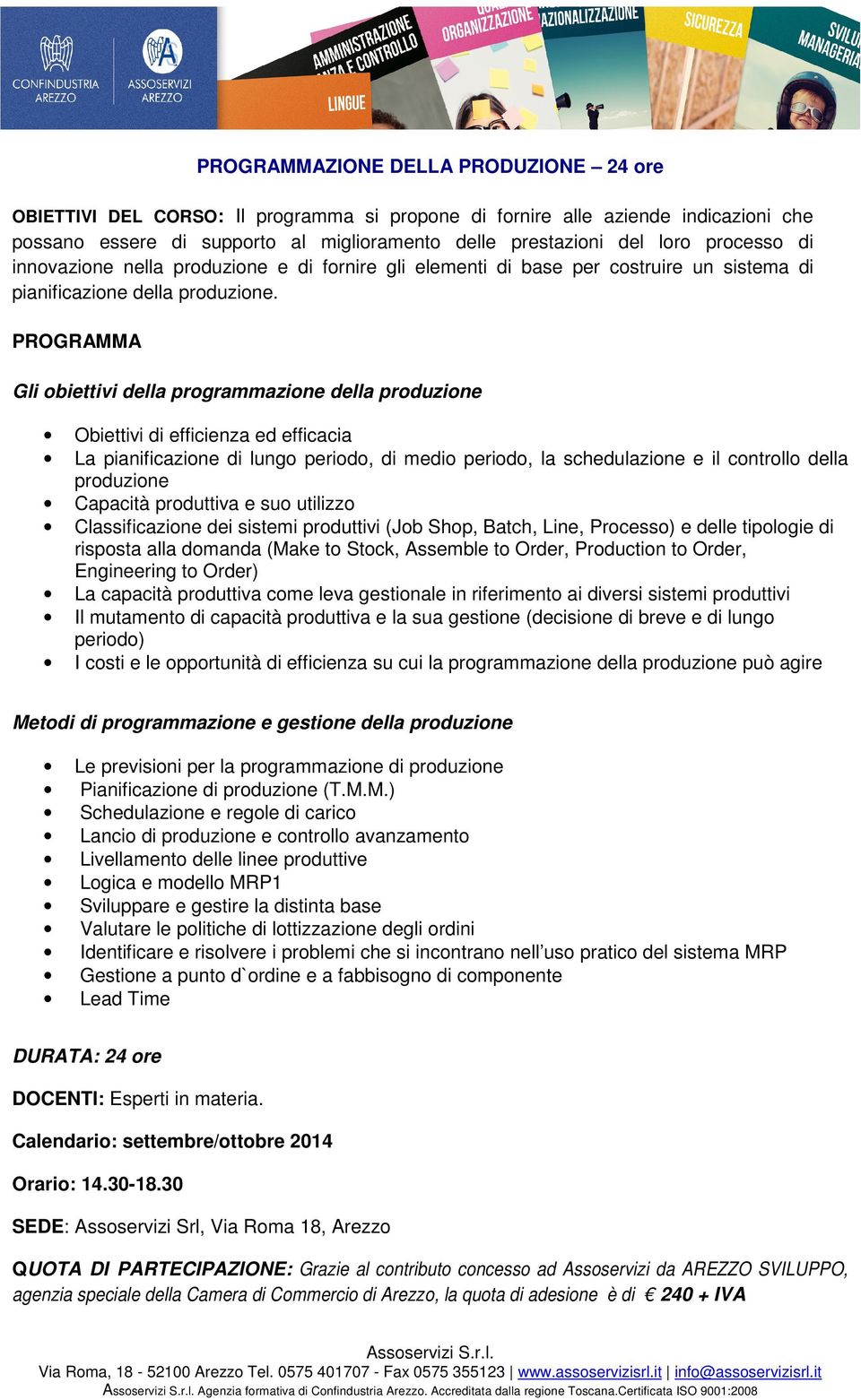 PROGRAMMA Gli obiettivi della programmazione della produzione Obiettivi di efficienza ed efficacia La pianificazione di lungo periodo, di medio periodo, la schedulazione e il controllo della