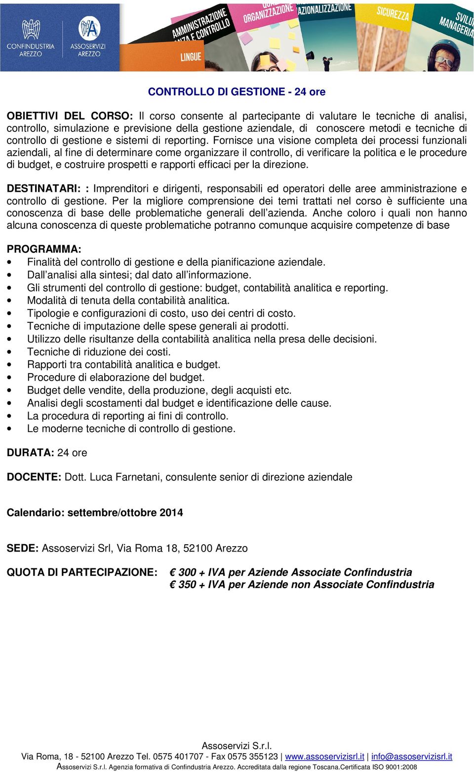 Fornisce una visione completa dei processi funzionali aziendali, al fine di determinare come organizzare il controllo, di verificare la politica e le procedure di budget, e costruire prospetti e