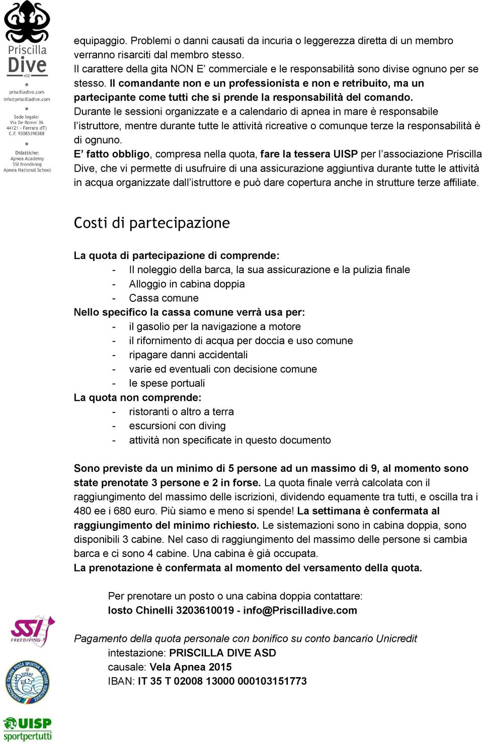 Il comandante non e un professionista e non e retribuito, ma un partecipante come tutti che si prende la responsabilità del comando.